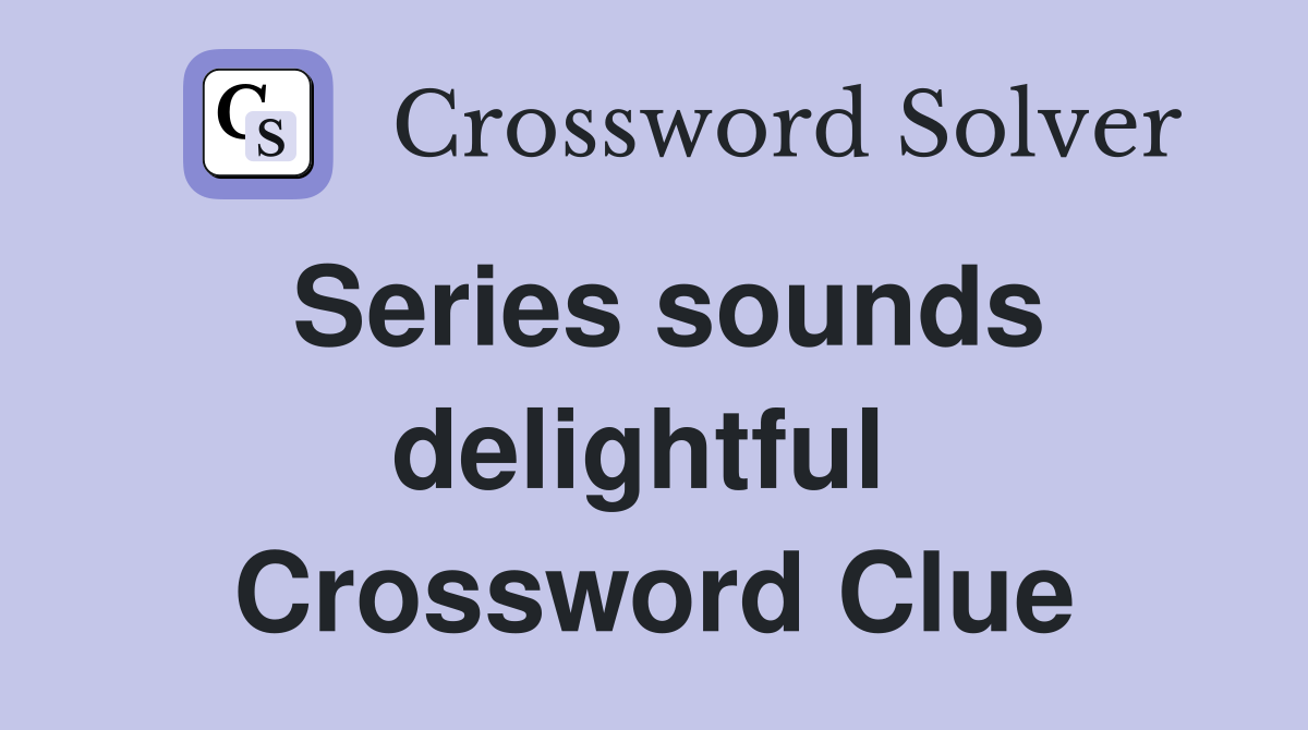 Series sounds delightful  Crossword Clue