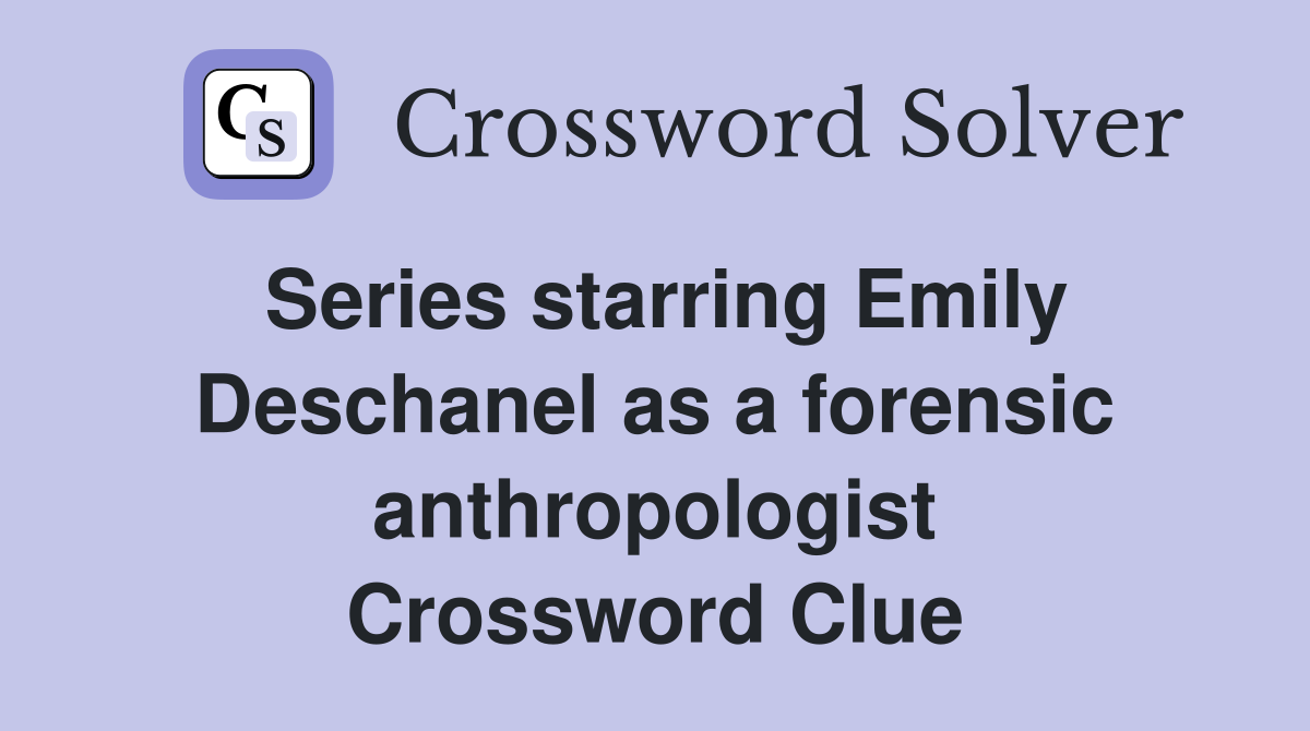 Series starring Emily Deschanel as a forensic anthropologist Crossword Clue