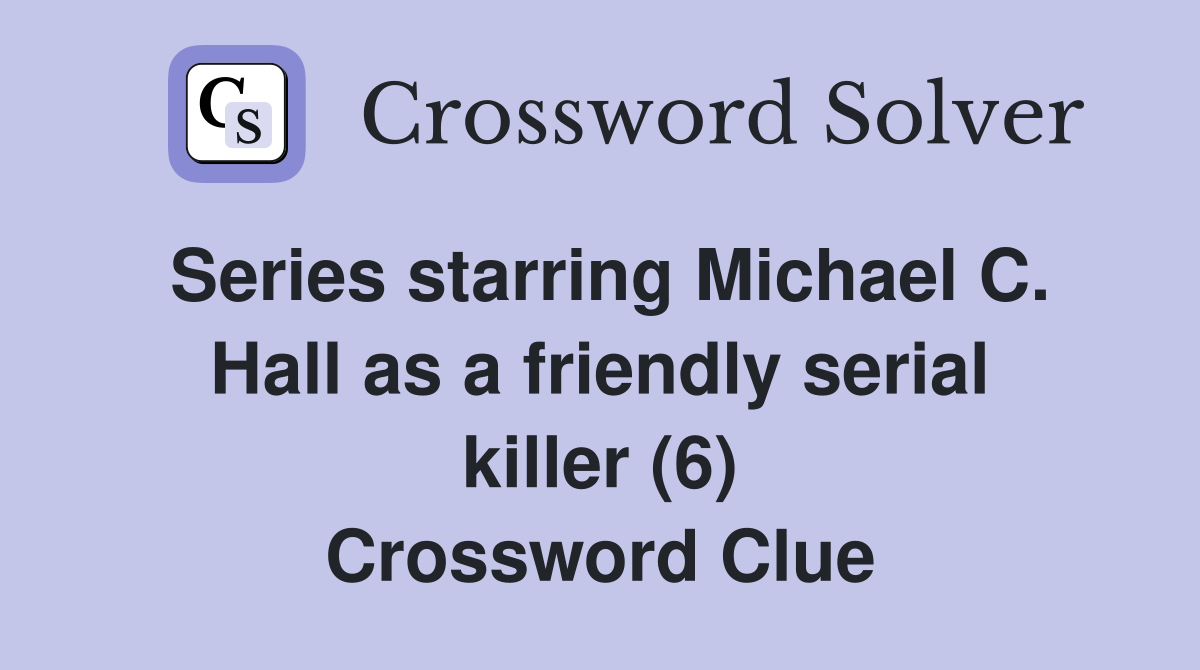 Series starring Michael C. Hall as a friendly serial killer (6) Crossword Clue