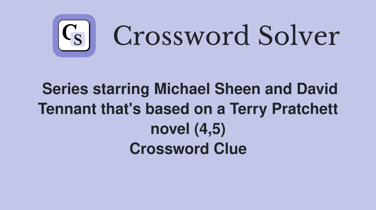 Series starring Michael Sheen and David Tennant that's based on a Terry Pratchett novel (4,5) Crossword Clue