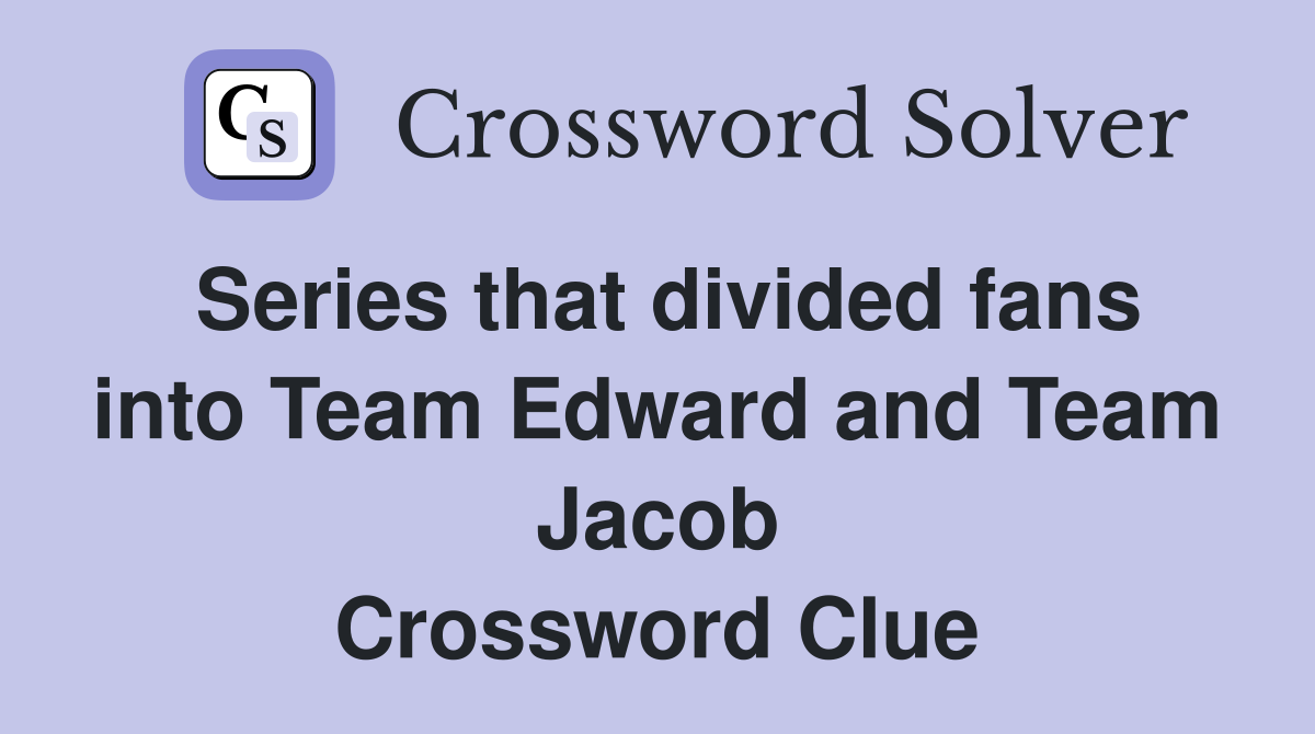 Series that divided fans into Team Edward and Team Jacob Crossword Clue