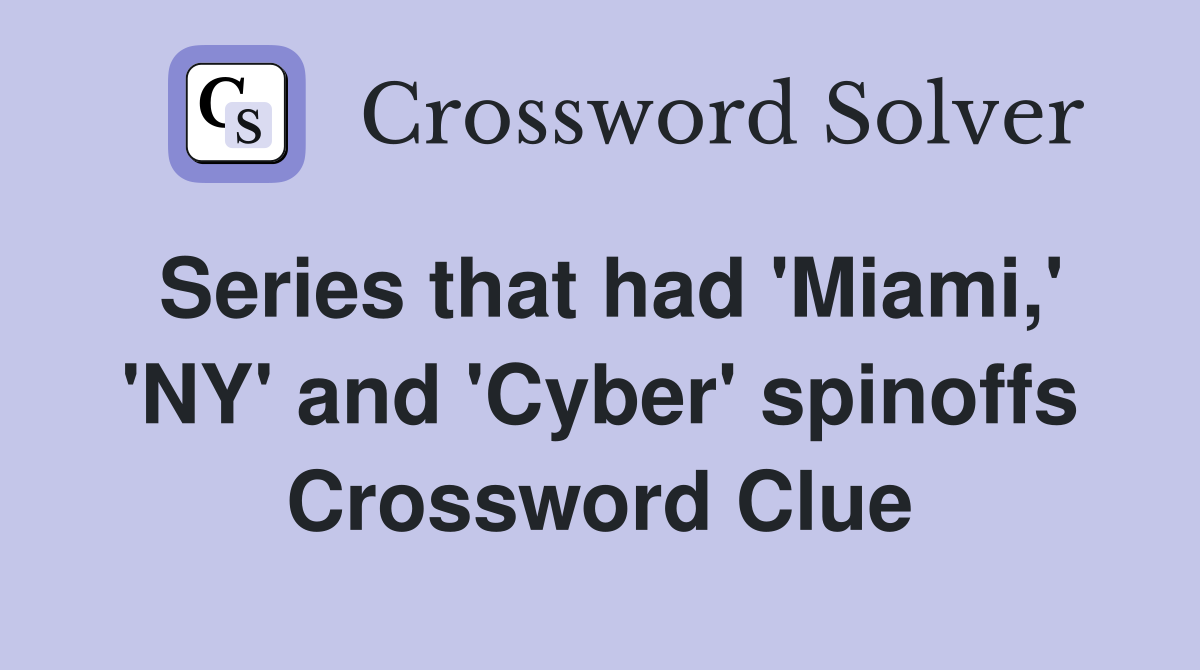 Series that had 'Miami,' 'NY' and 'Cyber' spinoffs Crossword Clue