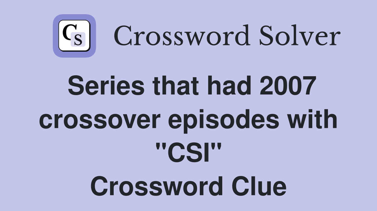 Series that had 2007 crossover episodes with "CSI" Crossword Clue