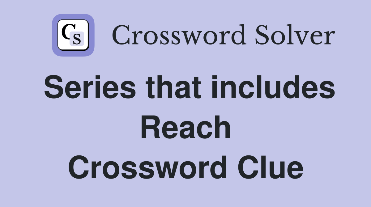 Series that includes Reach Crossword Clue