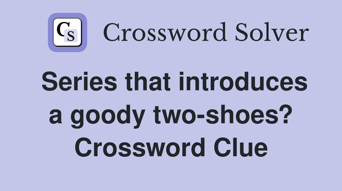 Series that introduces a goody two-shoes? Crossword Clue
