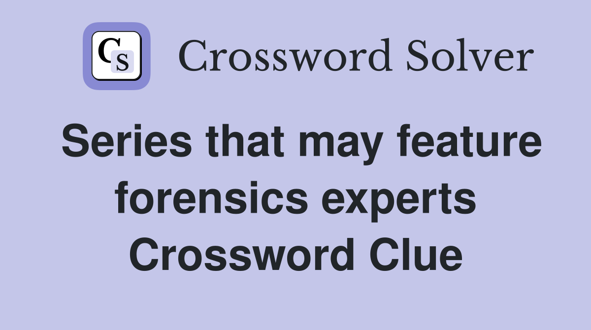 Series that may feature forensics experts Crossword Clue