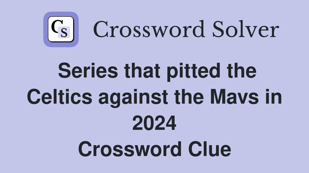 Series that pitted the Celtics against the Mavs in 2024 Crossword Clue