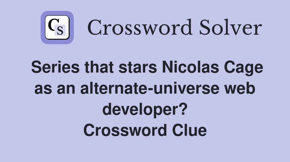 Series that stars Nicolas Cage as an alternate-universe web developer? Crossword Clue