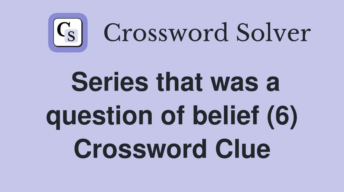Series that was a question of belief (6) Crossword Clue