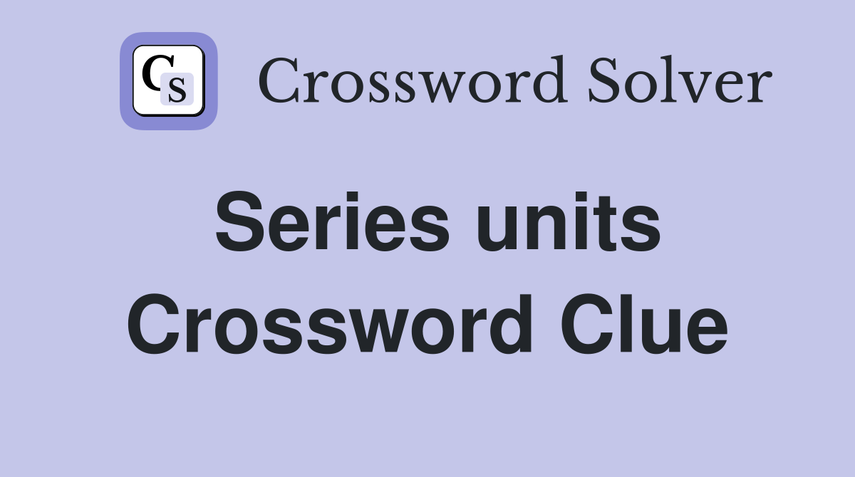 Series units Crossword Clue