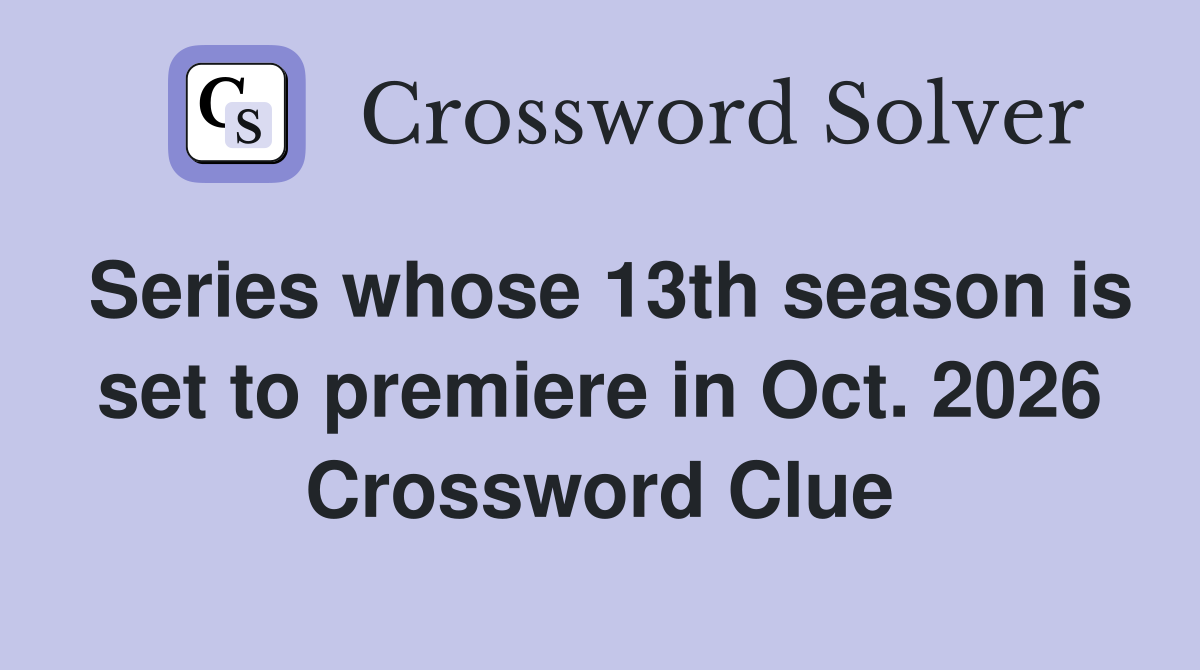 Series whose 13th season is set to premiere in Oct. 2026 Crossword Clue