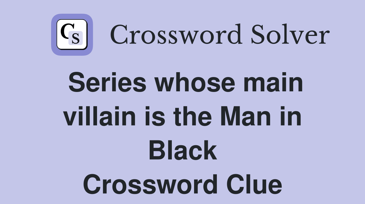 Series whose main villain is the Man in Black Crossword Clue