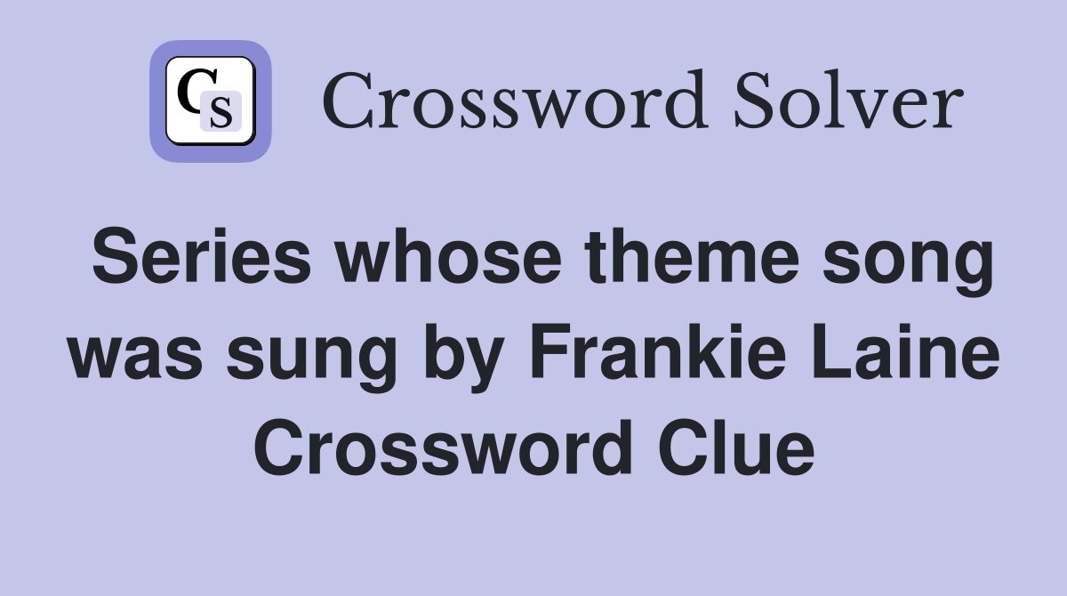Series whose theme song was sung by Frankie Laine Crossword Clue