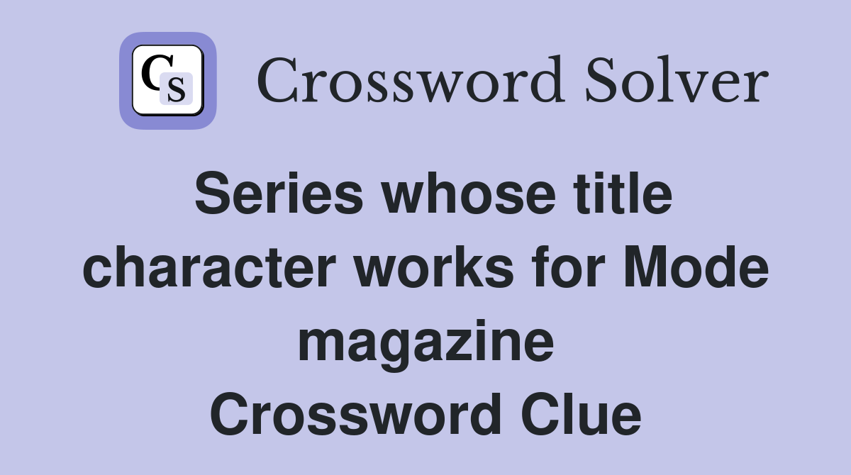 Series whose title character works for Mode magazine Crossword Clue