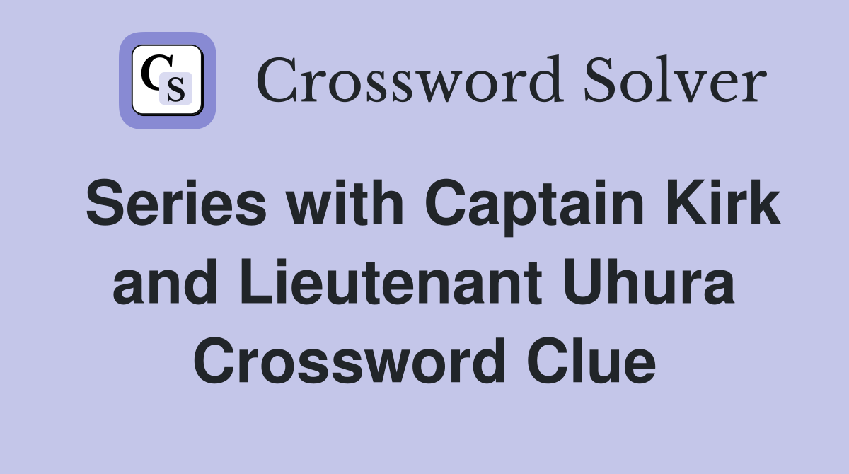 Series with Captain Kirk and Lieutenant Uhura Crossword Clue