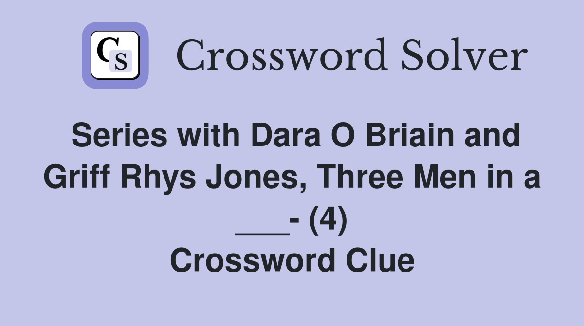 Series with Dara O Briain and Griff Rhys Jones, Three Men in a ___- (4) Crossword Clue