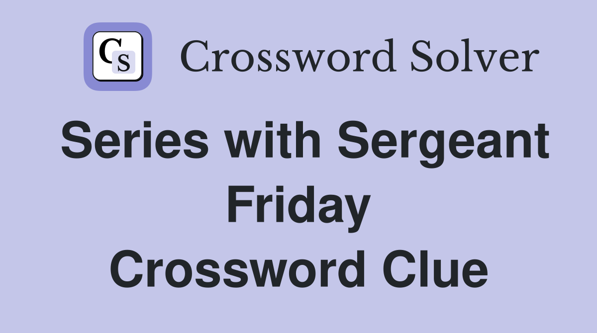 Series with Sergeant Friday Crossword Clue