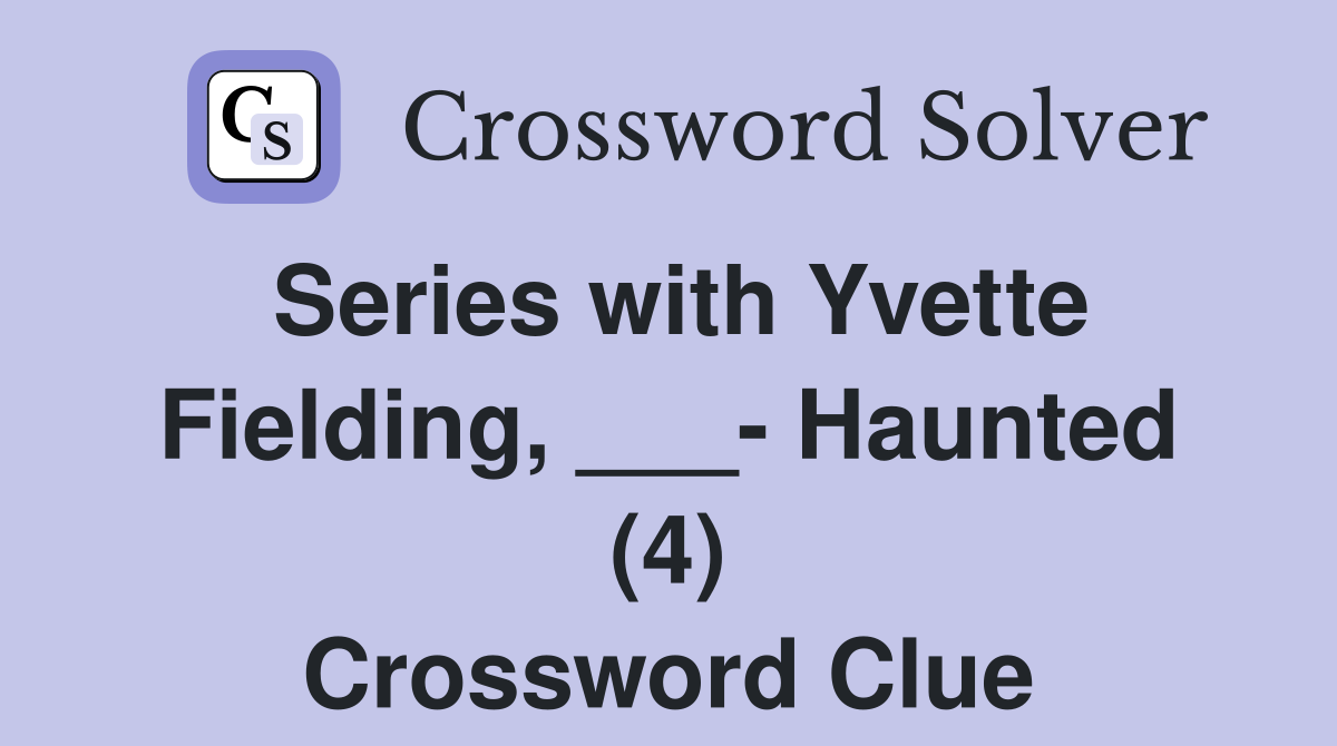 Series with Yvette Fielding, ___- Haunted (4) Crossword Clue