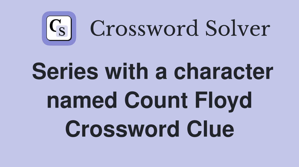 Series with a character named Count Floyd Crossword Clue