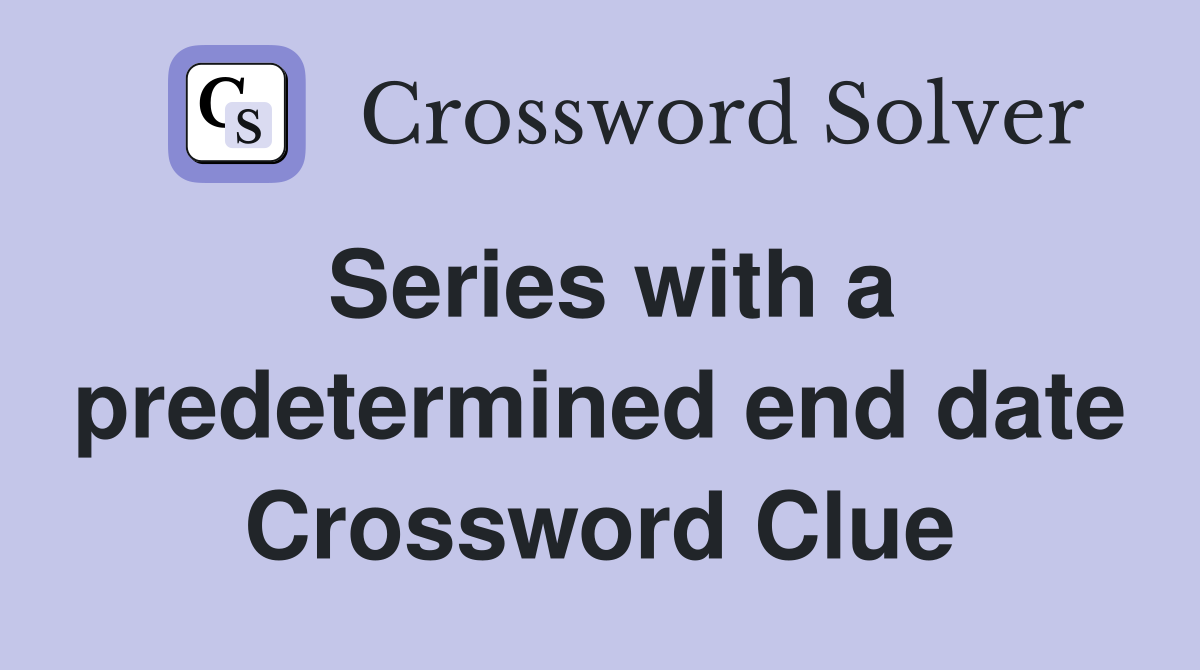 Series with a predetermined end date Crossword Clue