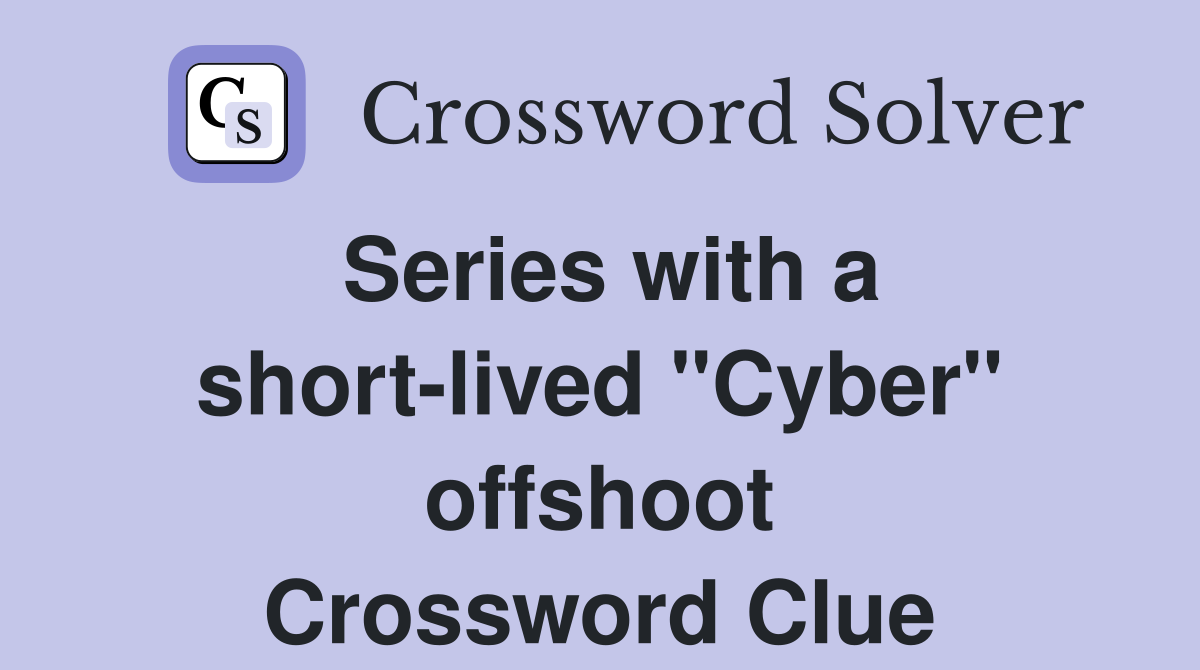 Series with a short-lived "Cyber" offshoot Crossword Clue