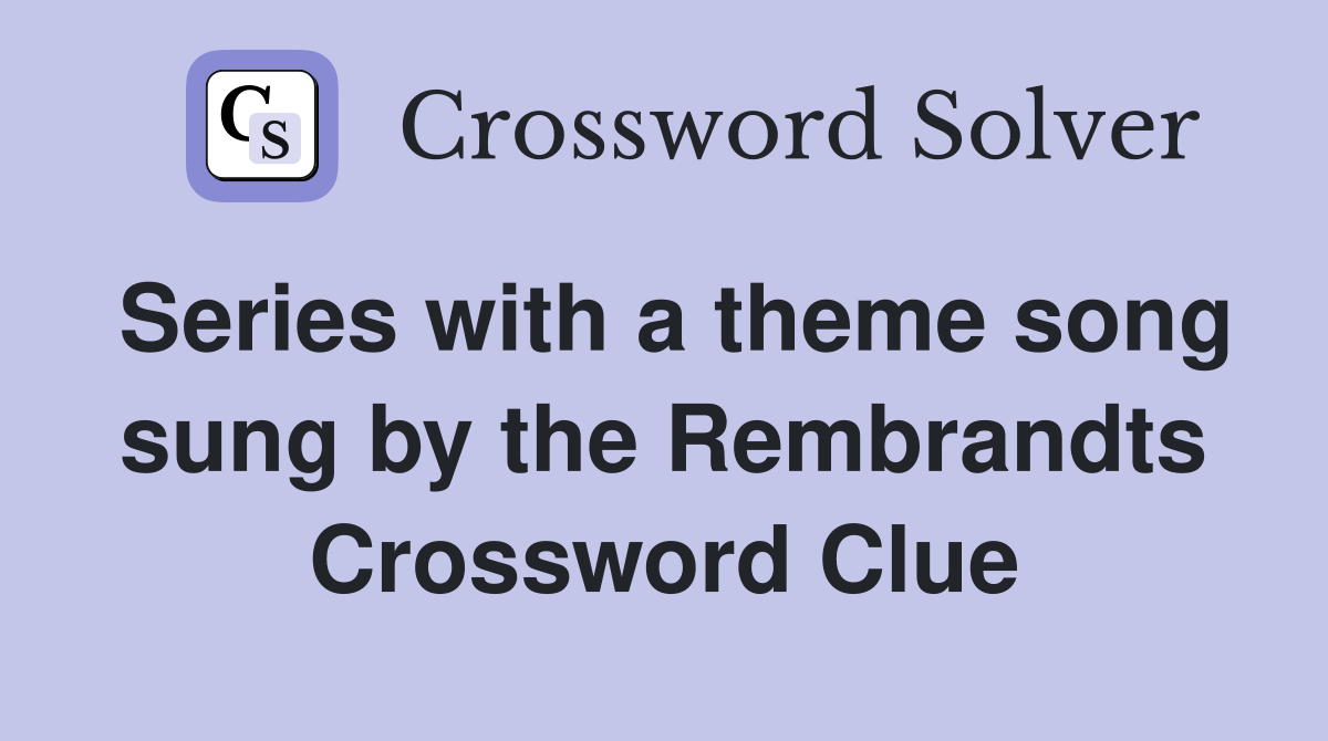 Series with a theme song sung by the Rembrandts Crossword Clue