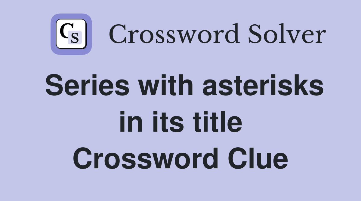 Series with asterisks in its title Crossword Clue