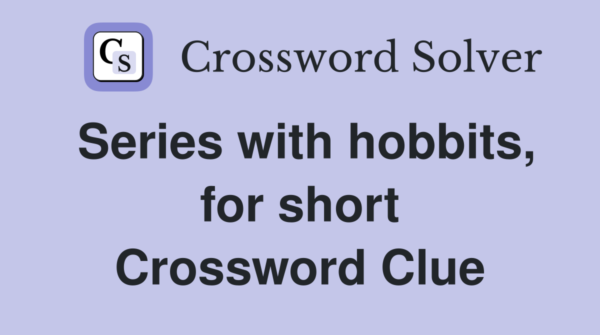 Series with hobbits, for short Crossword Clue