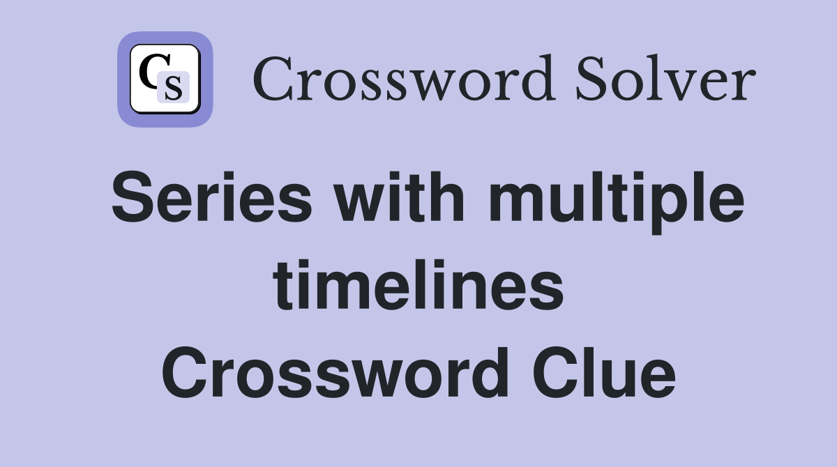 Series with multiple timelines Crossword Clue
