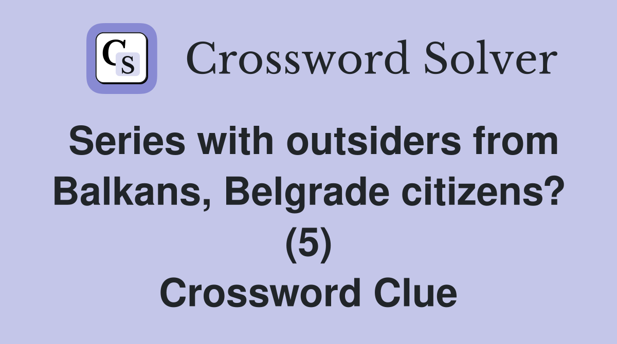 Series with outsiders from Balkans, Belgrade citizens? (5) Crossword Clue