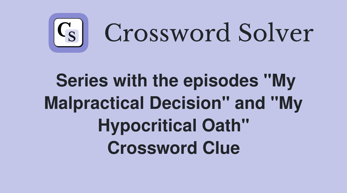 Series with the episodes "My Malpractical Decision" and "My Hypocritical Oath" Crossword Clue