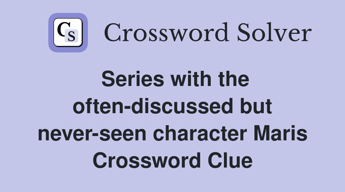 Series with the often-discussed but never-seen character Maris Crossword Clue
