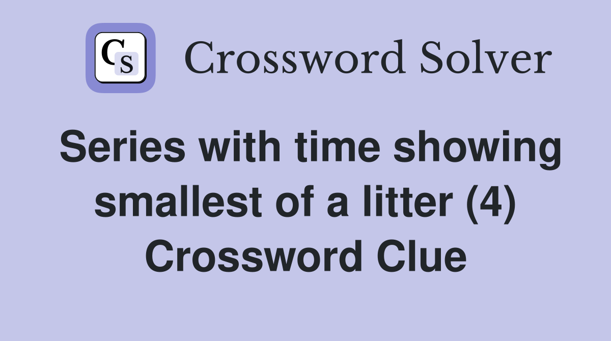 Series with time showing smallest of a litter (4) Crossword Clue