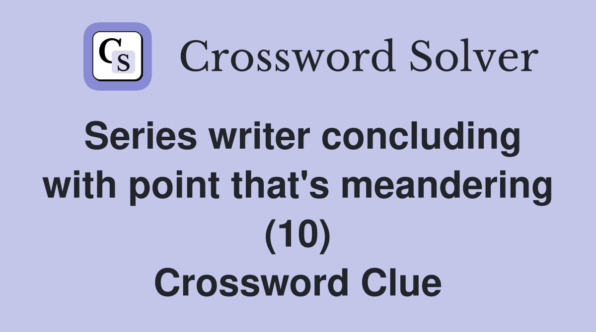 Series writer concluding with point that's meandering (10) Crossword Clue