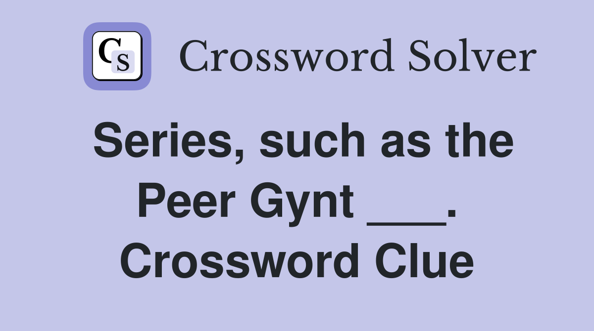 Series, such as the Peer Gynt ___. Crossword Clue