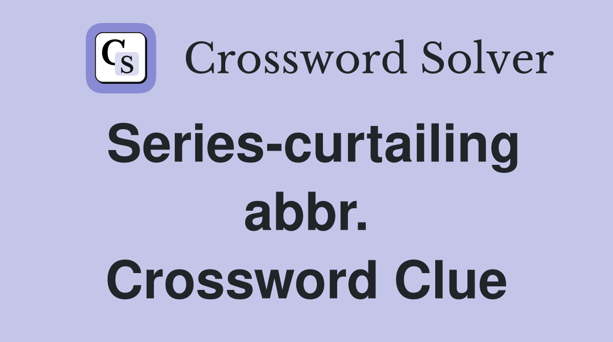 Series-curtailing abbr. Crossword Clue