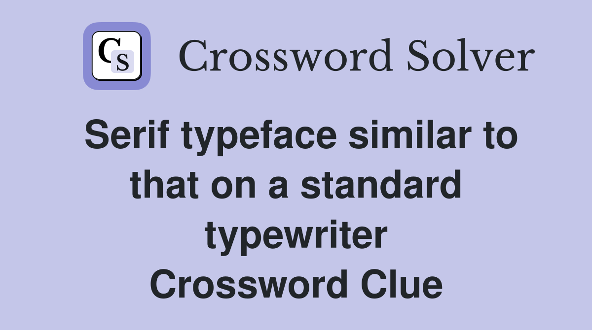 Serif typeface similar to that on a standard typewriter Crossword Clue
