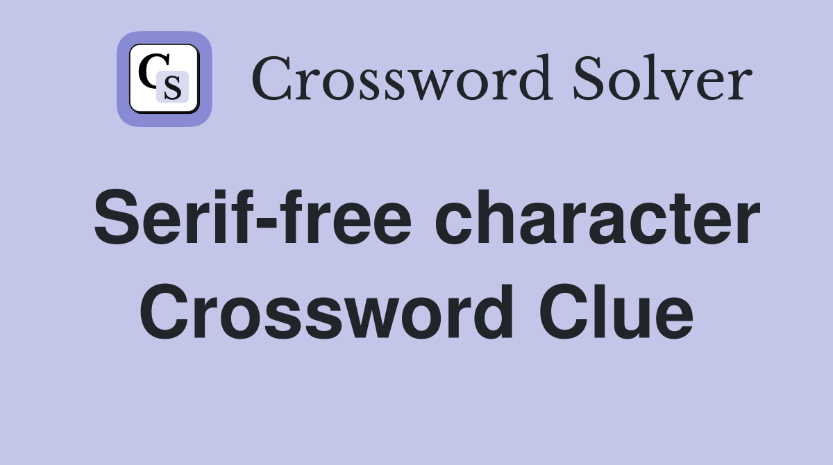 Serif-free character Crossword Clue