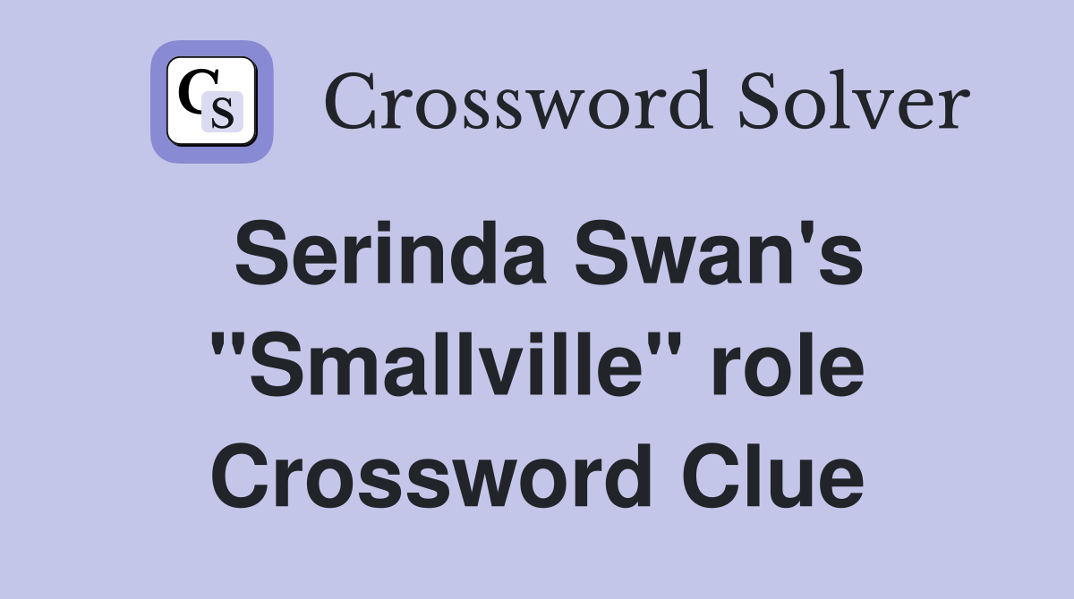 Serinda Swan's "Smallville" role Crossword Clue