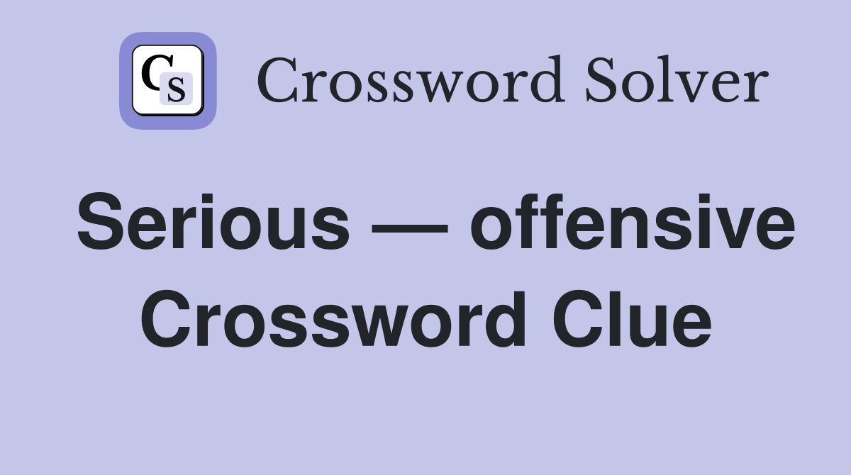 Serious — offensive Crossword Clue