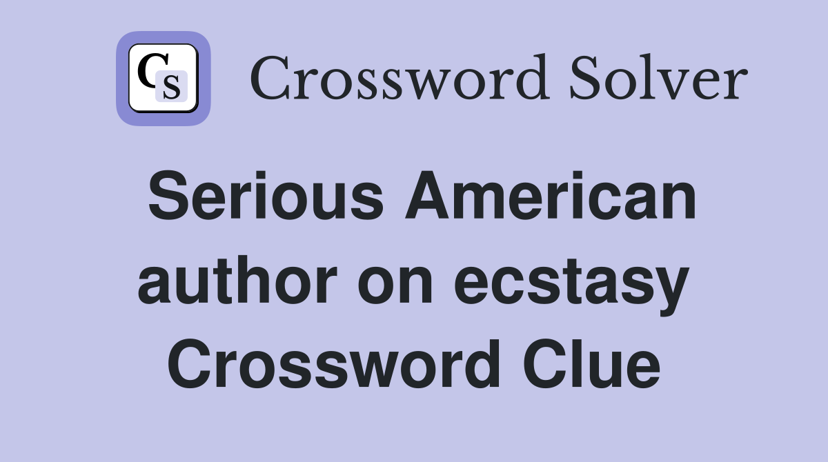 Serious American author on ecstasy Crossword Clue