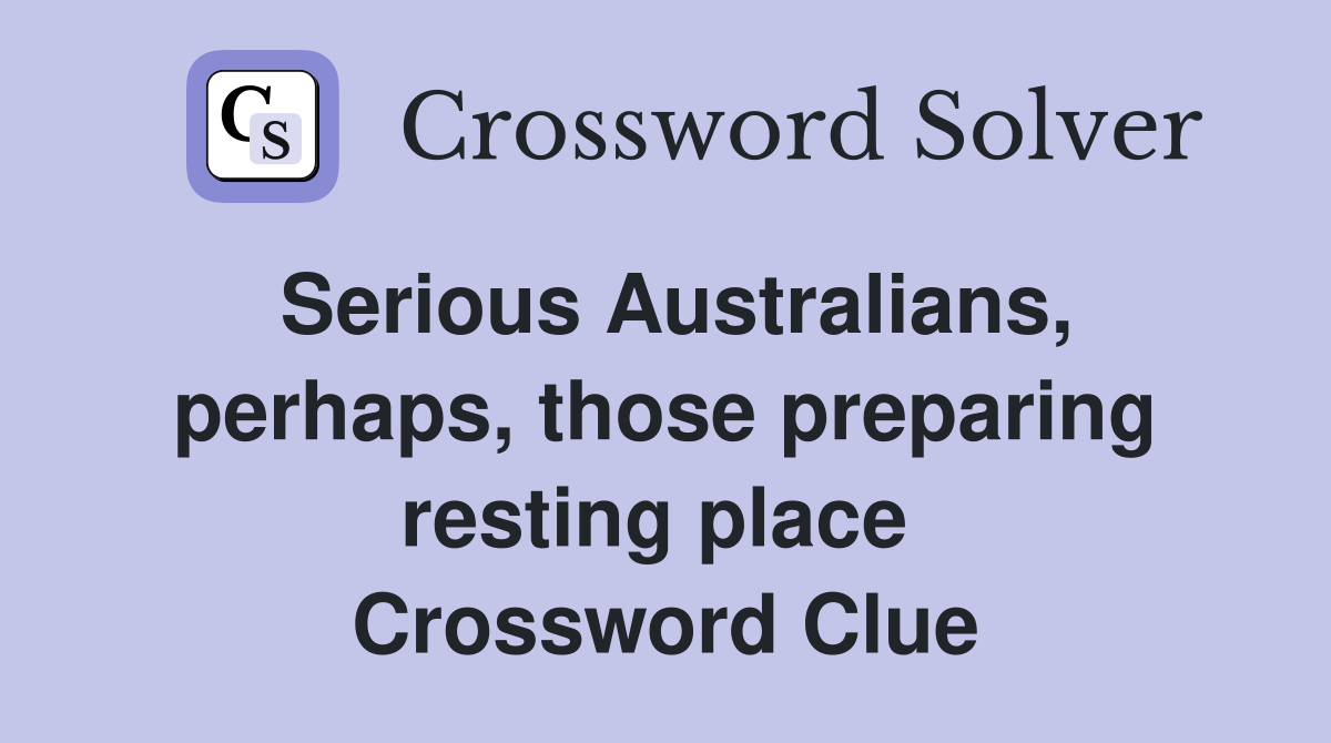 Serious Australians, perhaps, those preparing resting place  Crossword Clue