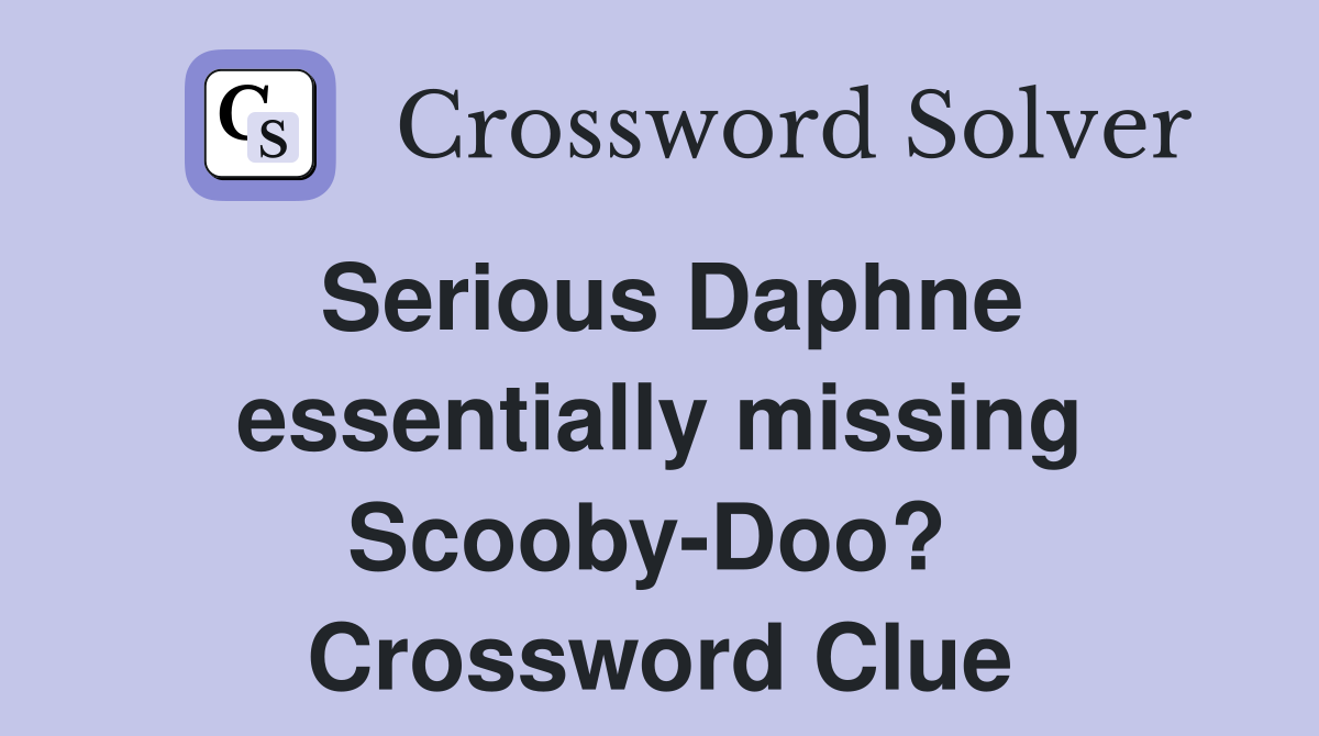 Serious Daphne essentially missing Scooby-Doo?  Crossword Clue