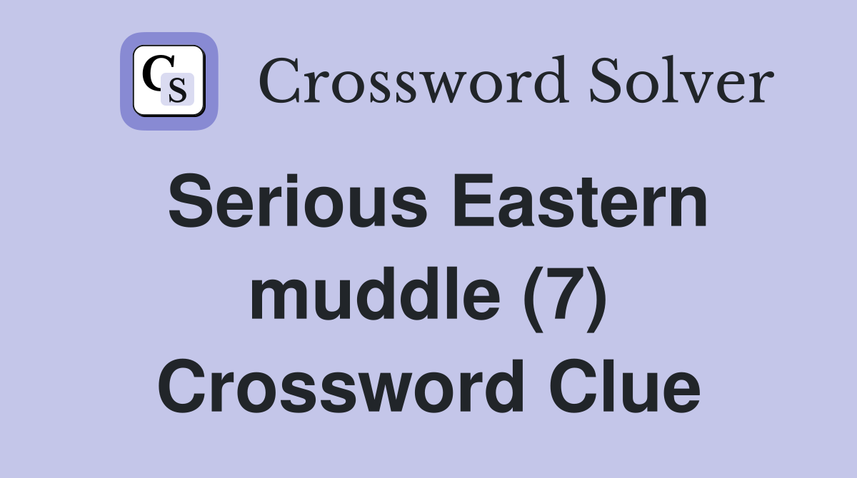 Serious Eastern muddle (7) Crossword Clue
