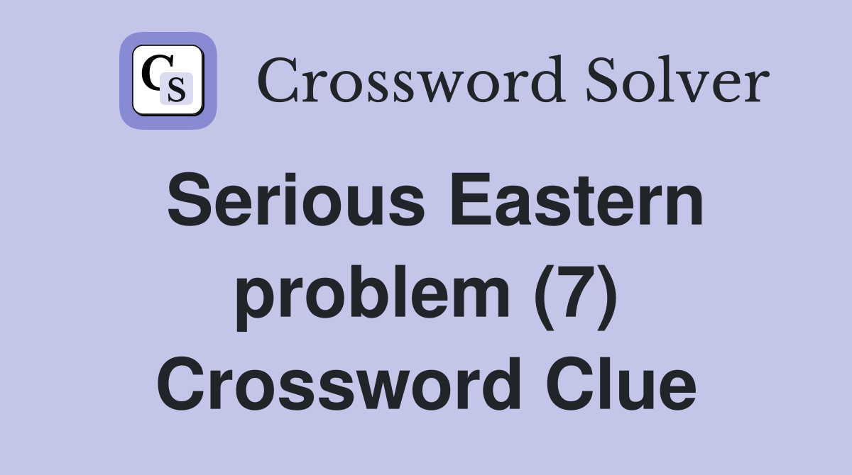 Serious Eastern problem (7) Crossword Clue
