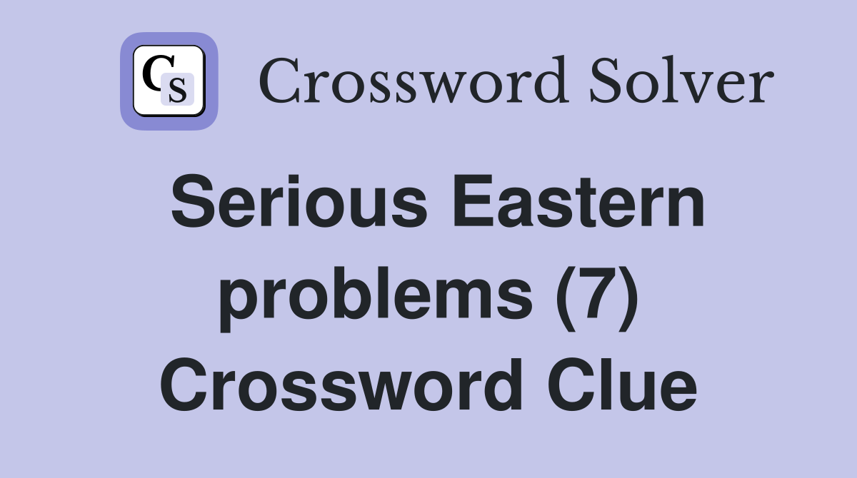 Serious Eastern problems (7) Crossword Clue
