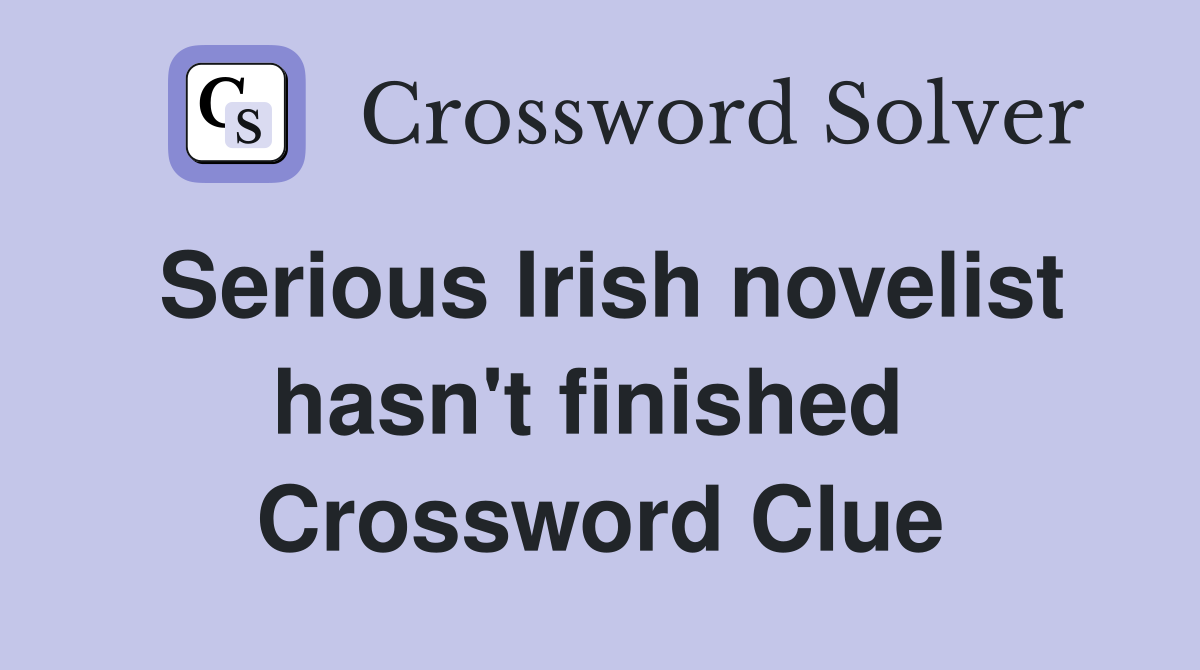 Serious Irish novelist hasn't finished  Crossword Clue