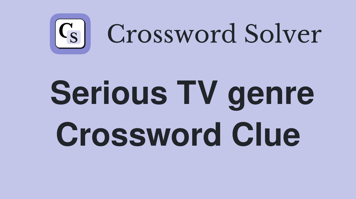 Serious TV genre Crossword Clue