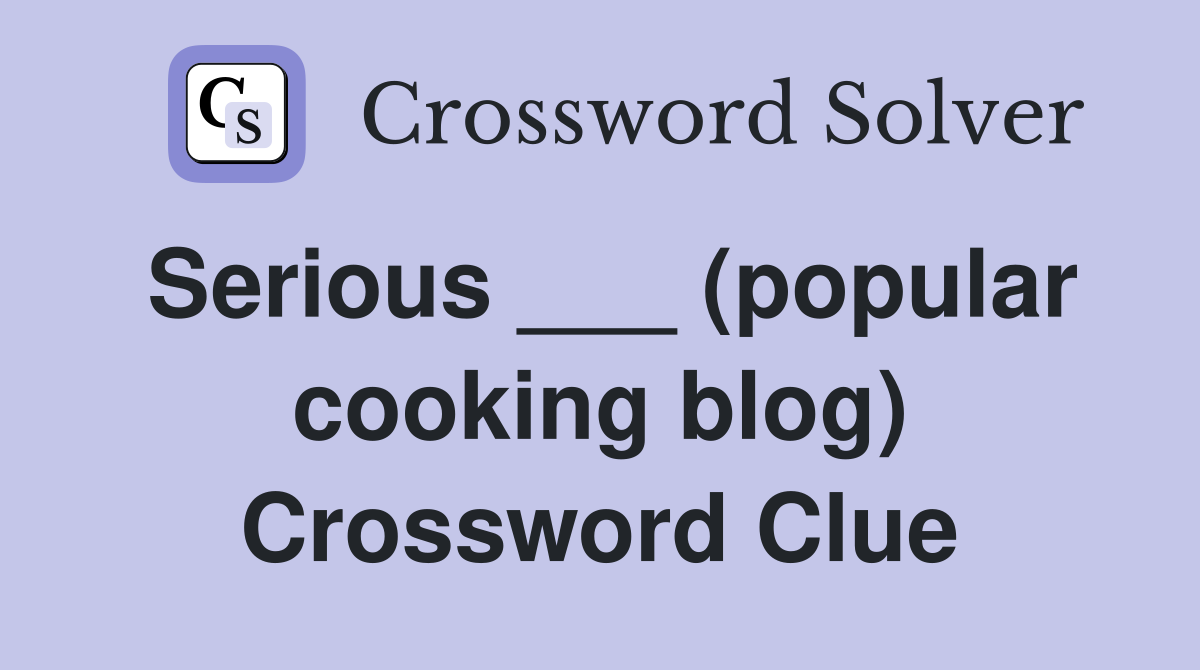 Serious ___ (popular cooking blog) Crossword Clue