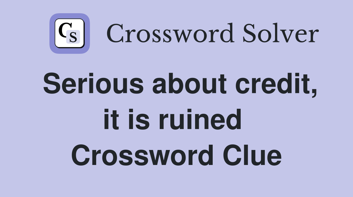 Serious about credit, it is ruined  Crossword Clue